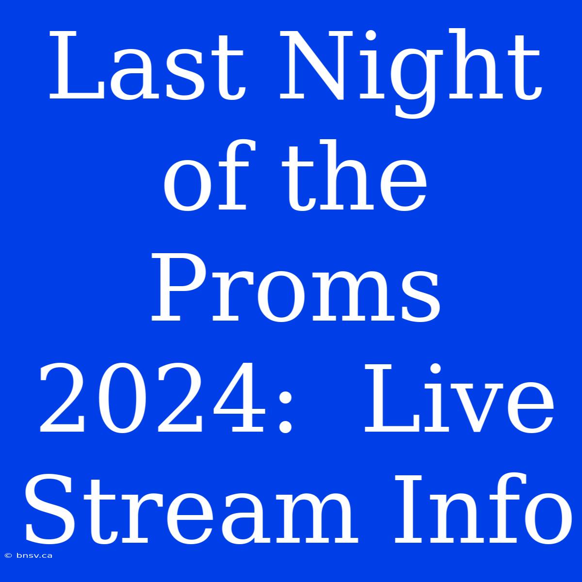 Last Night Of The Proms 2024:  Live Stream Info