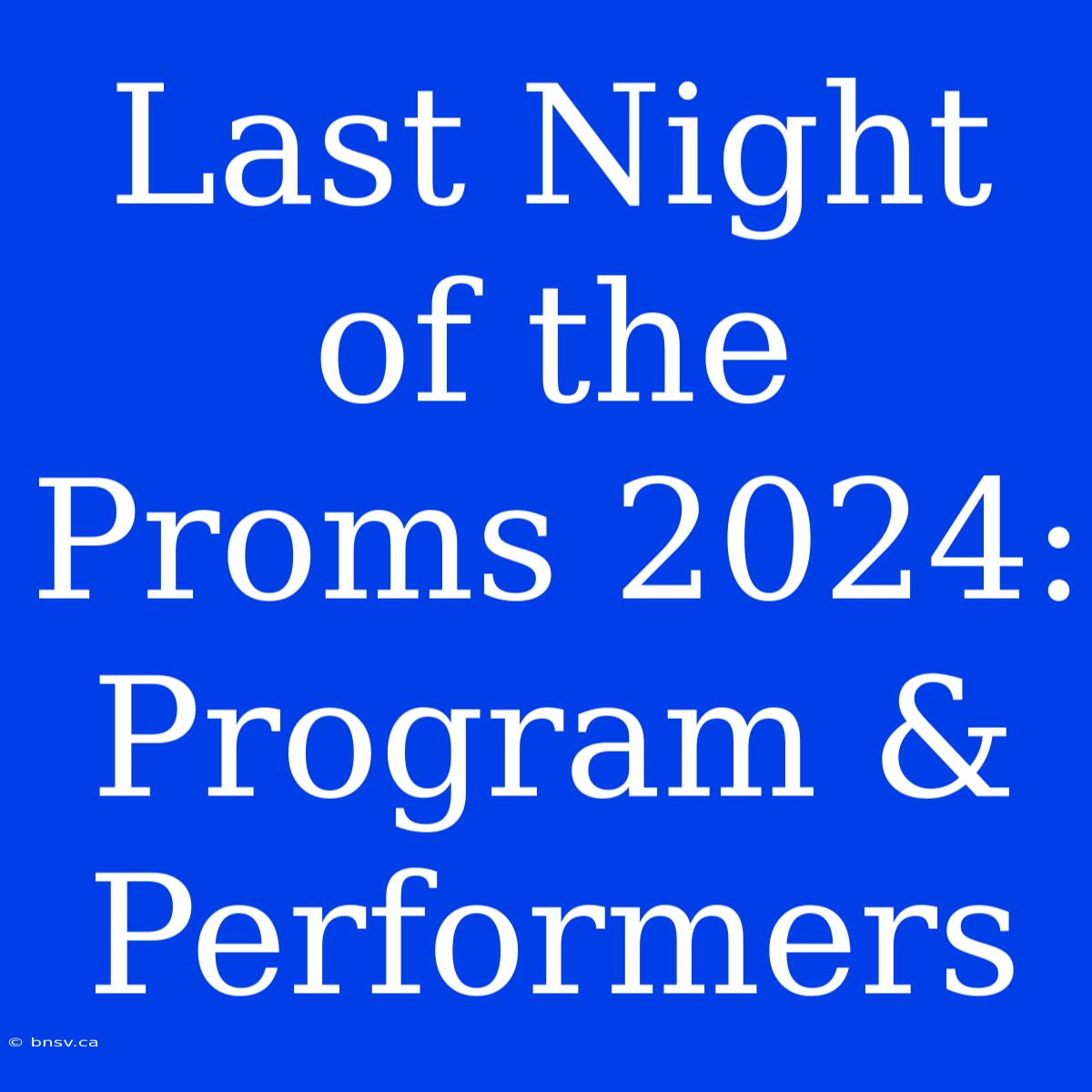 Last Night Of The Proms 2024: Program & Performers