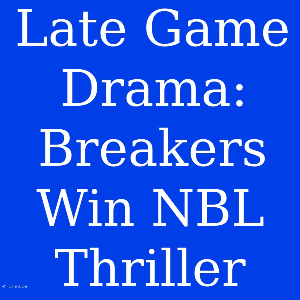 Late Game Drama: Breakers Win NBL Thriller