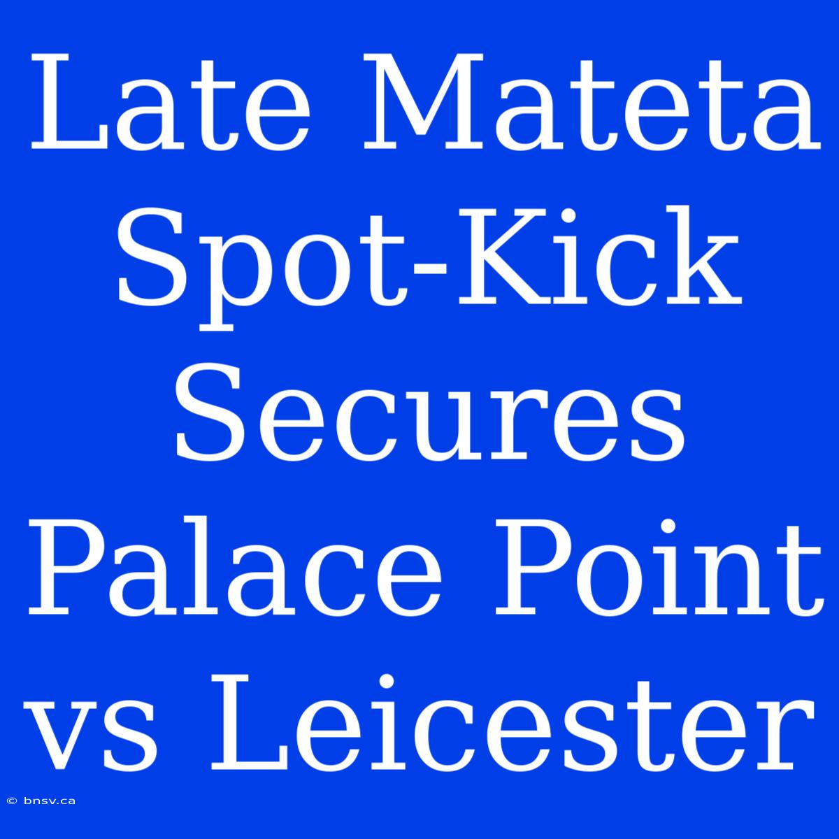 Late Mateta Spot-Kick Secures Palace Point Vs Leicester