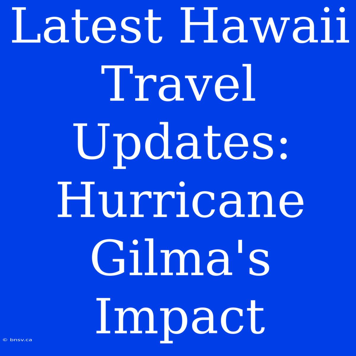 Latest Hawaii Travel Updates: Hurricane Gilma's Impact