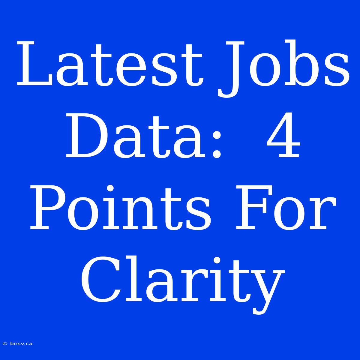 Latest Jobs Data:  4 Points For Clarity