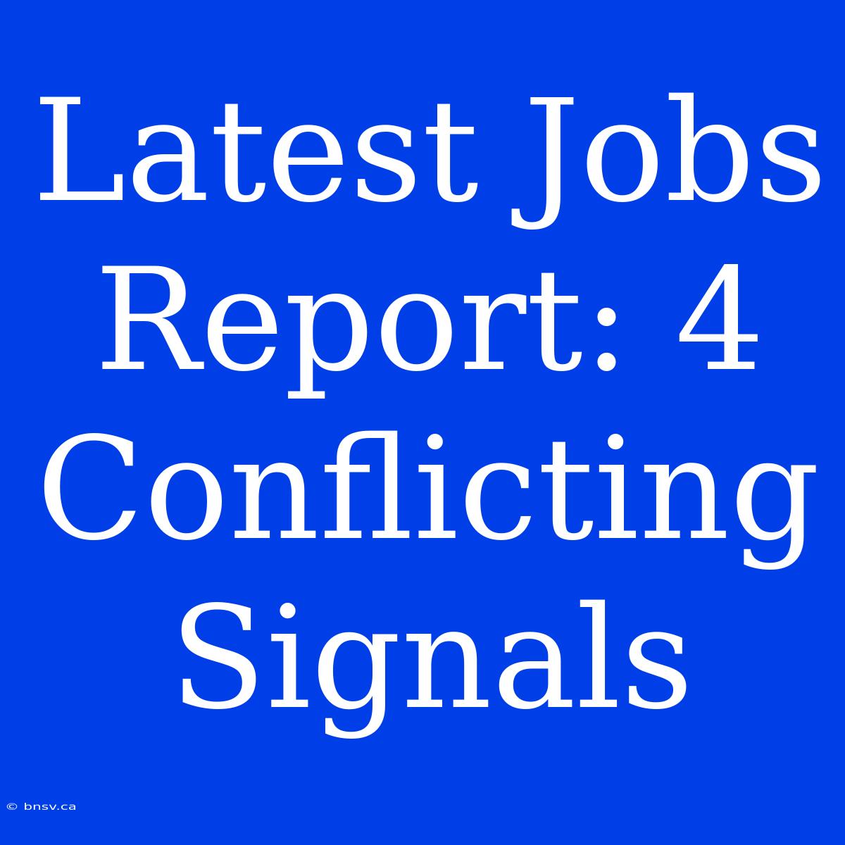 Latest Jobs Report: 4 Conflicting Signals