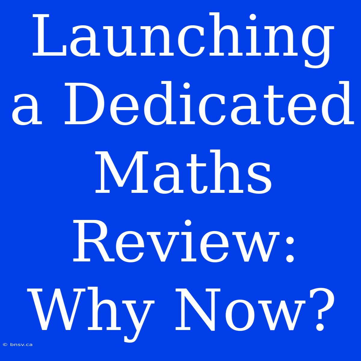 Launching A Dedicated Maths Review: Why Now?