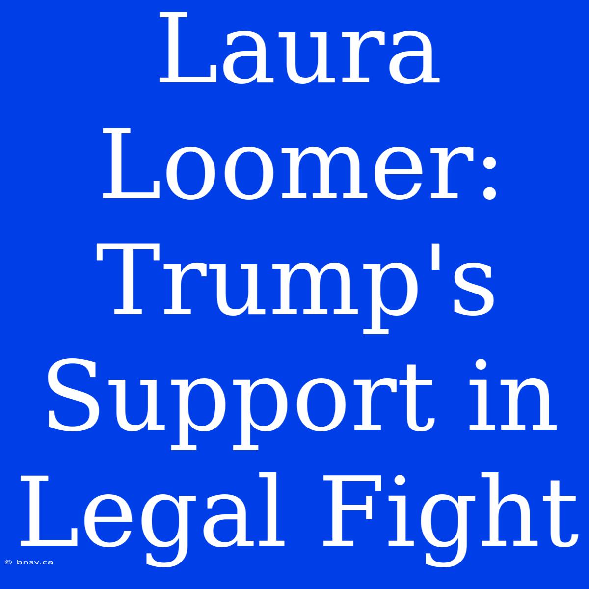 Laura Loomer: Trump's Support In Legal Fight