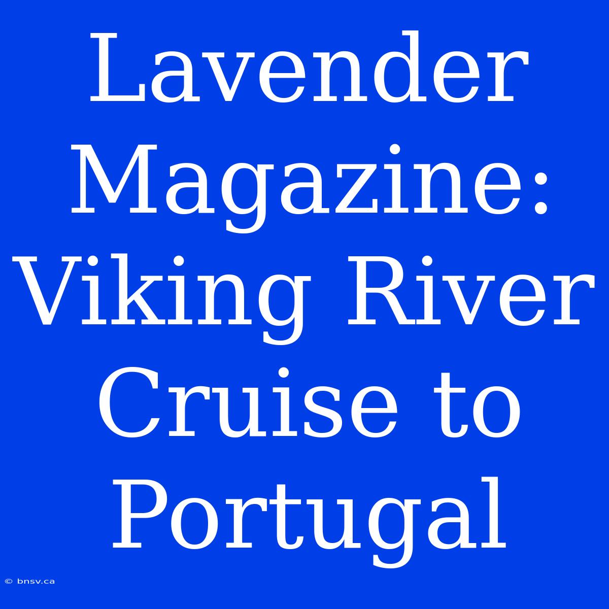 Lavender Magazine: Viking River Cruise To Portugal