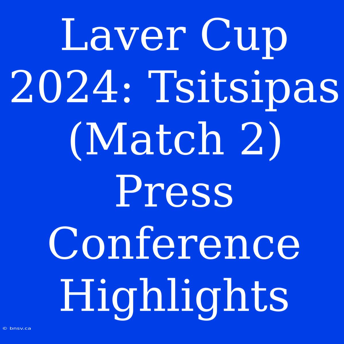 Laver Cup 2024: Tsitsipas (Match 2) Press Conference Highlights