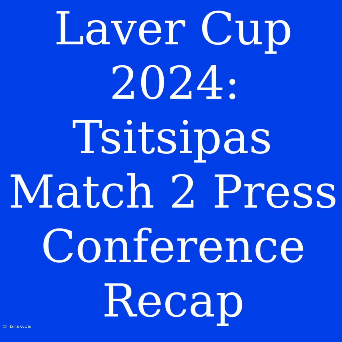 Laver Cup 2024: Tsitsipas Match 2 Press Conference Recap