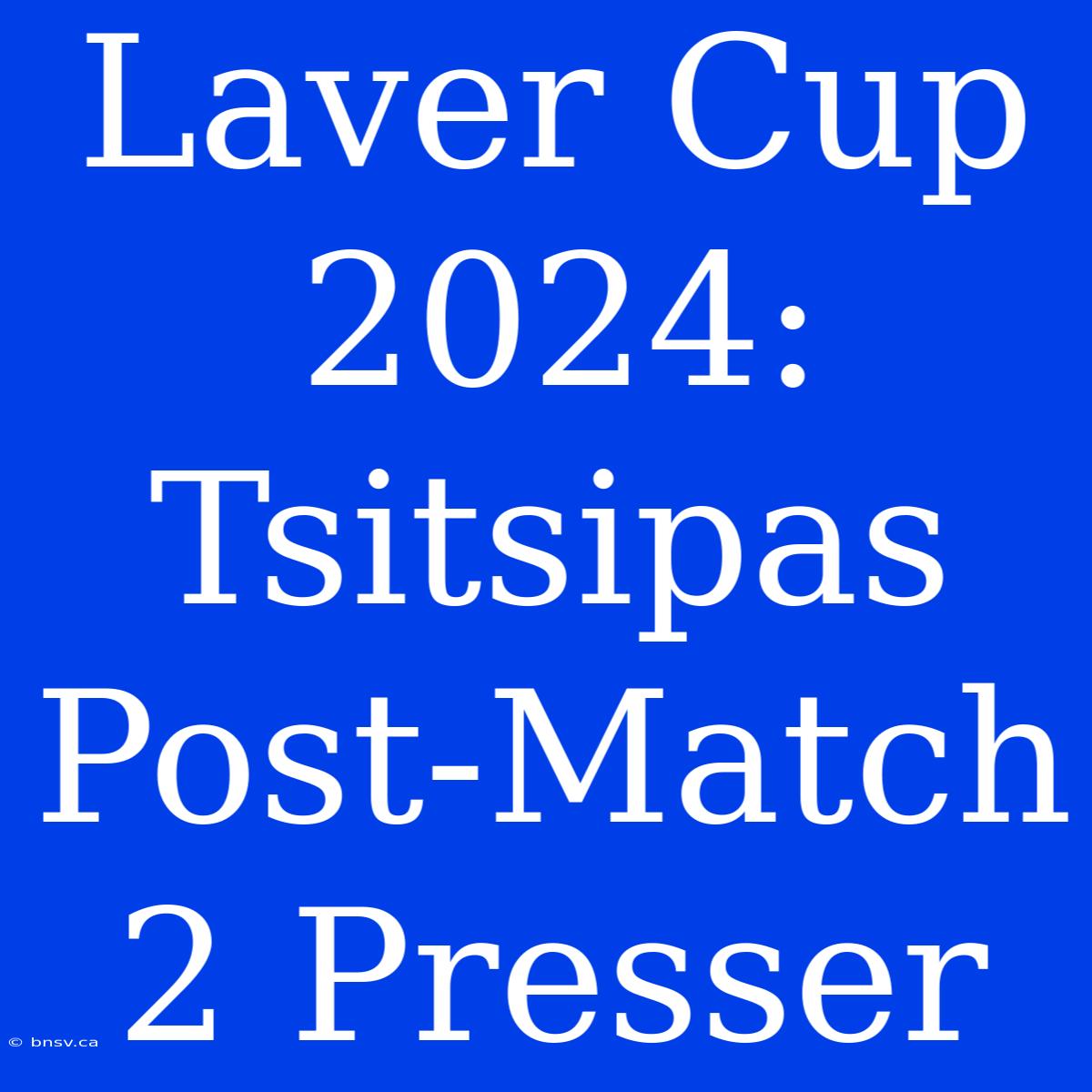 Laver Cup 2024: Tsitsipas Post-Match 2 Presser