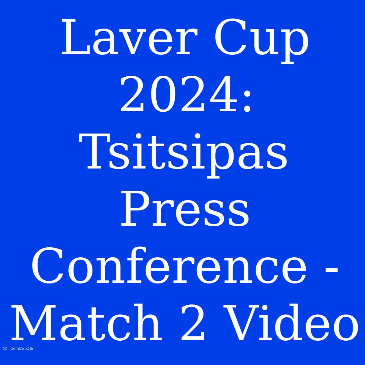 Laver Cup 2024: Tsitsipas Press Conference - Match 2 Video