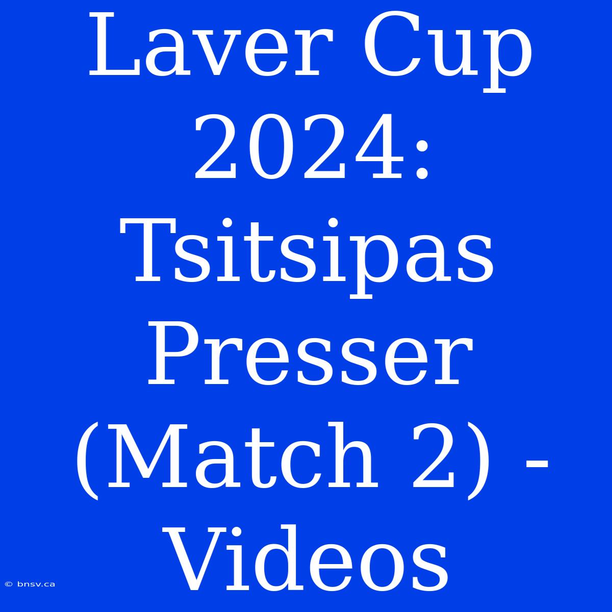 Laver Cup 2024: Tsitsipas Presser (Match 2) - Videos