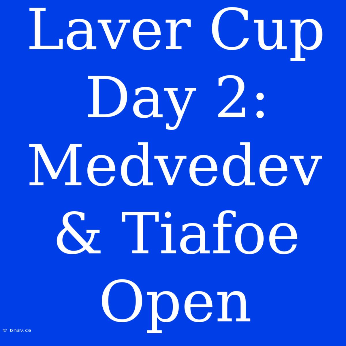 Laver Cup Day 2: Medvedev & Tiafoe Open