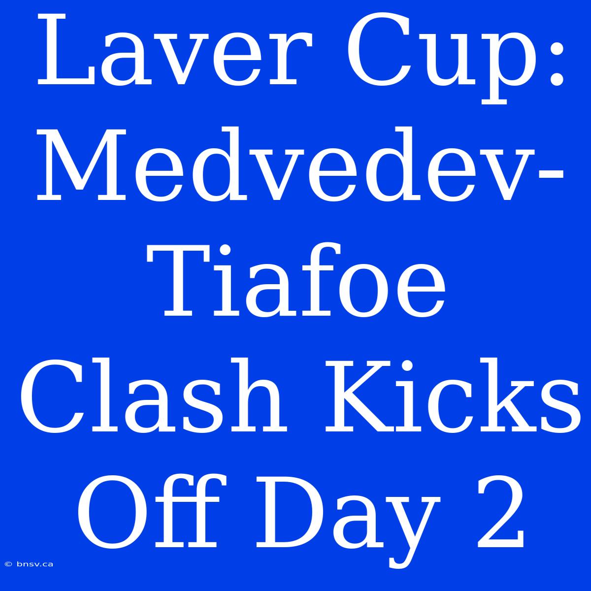 Laver Cup: Medvedev-Tiafoe Clash Kicks Off Day 2