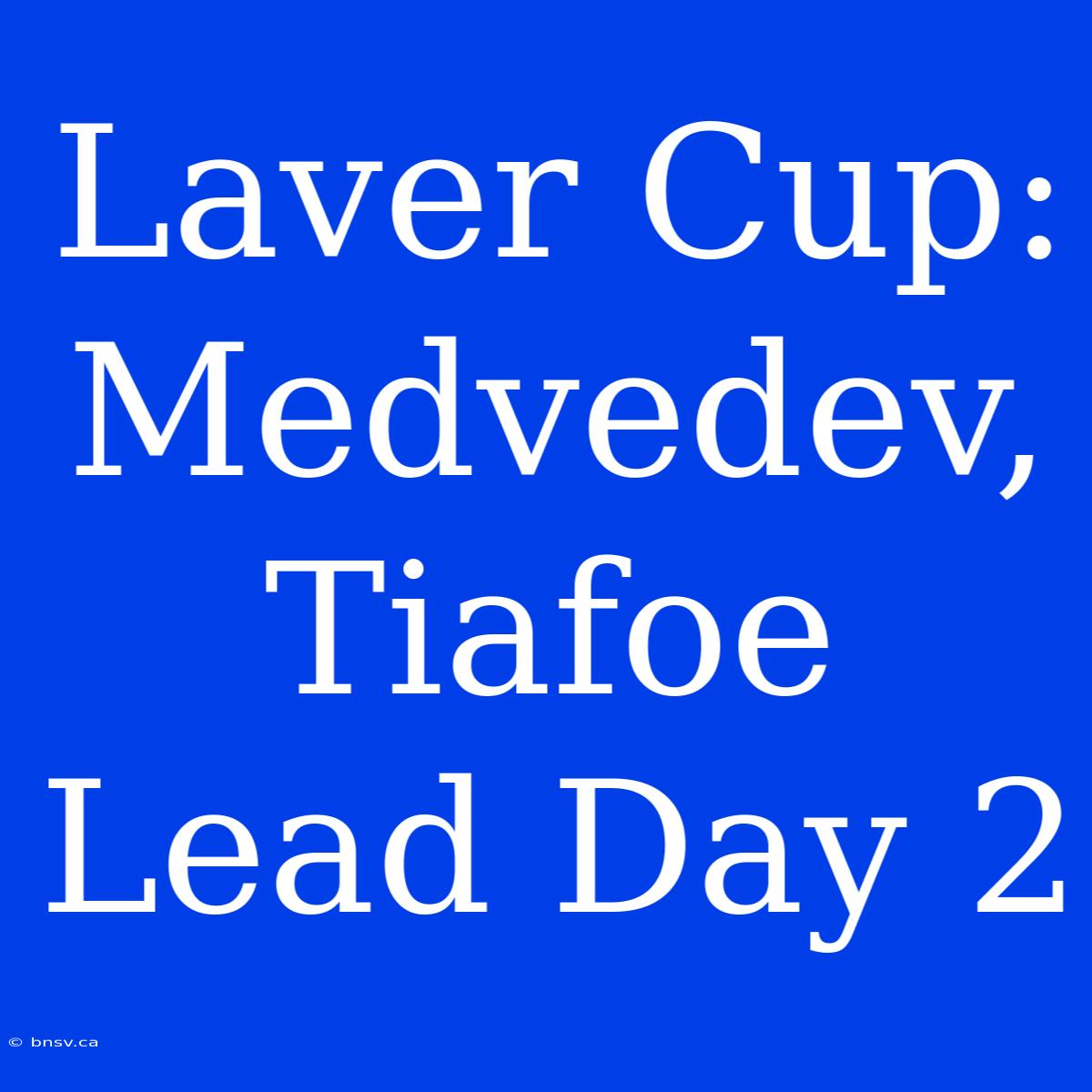 Laver Cup: Medvedev, Tiafoe Lead Day 2