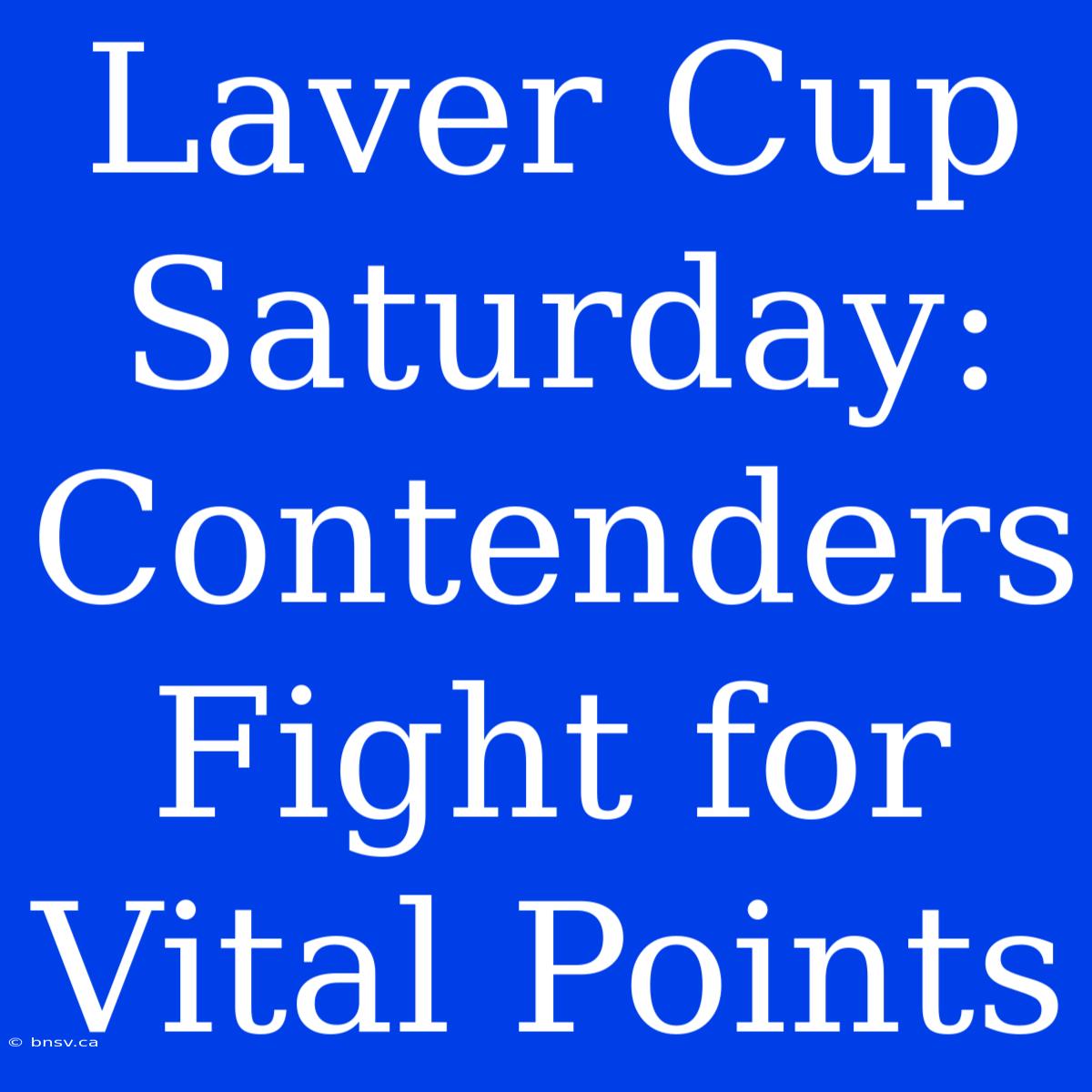 Laver Cup Saturday: Contenders Fight For Vital Points