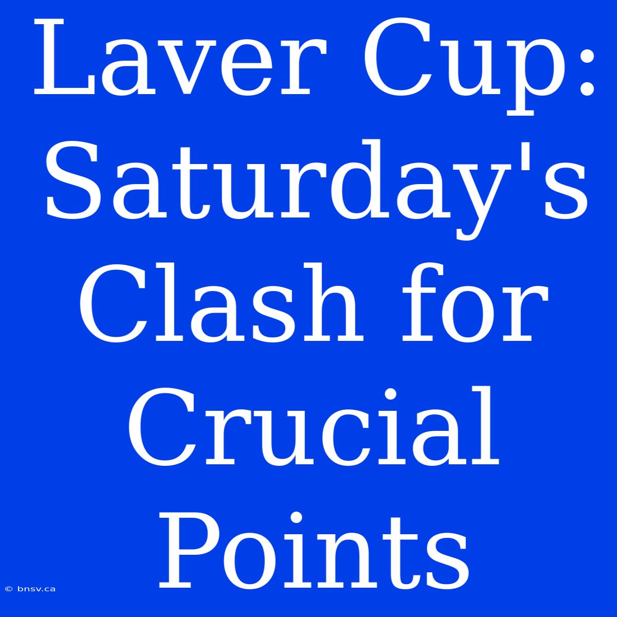 Laver Cup: Saturday's Clash For Crucial Points