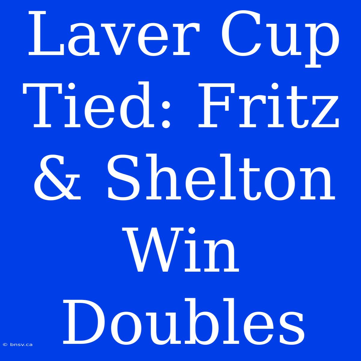 Laver Cup Tied: Fritz & Shelton Win Doubles