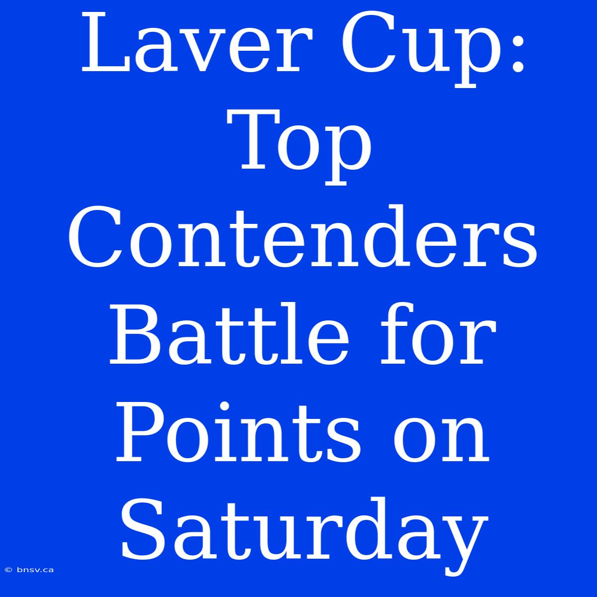 Laver Cup: Top Contenders Battle For Points On Saturday