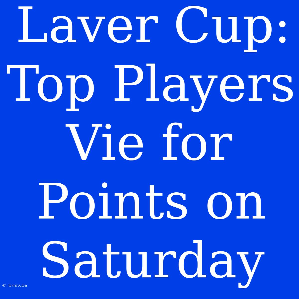 Laver Cup: Top Players Vie For Points On Saturday