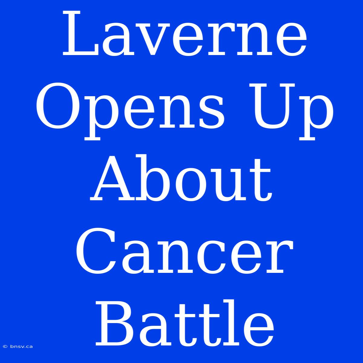 Laverne Opens Up About Cancer Battle