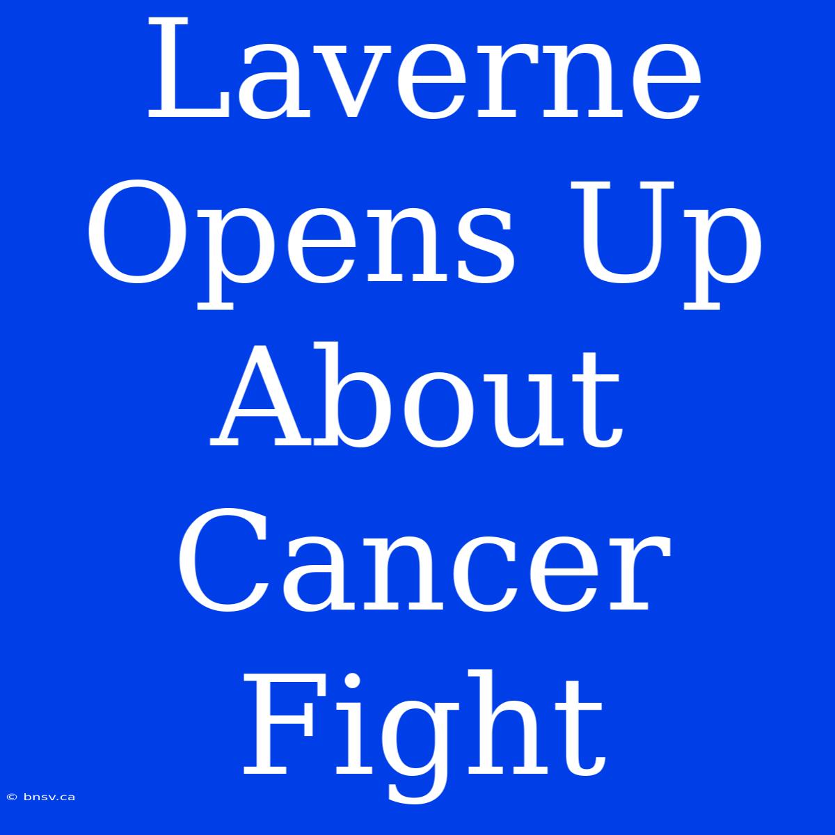 Laverne Opens Up About Cancer Fight