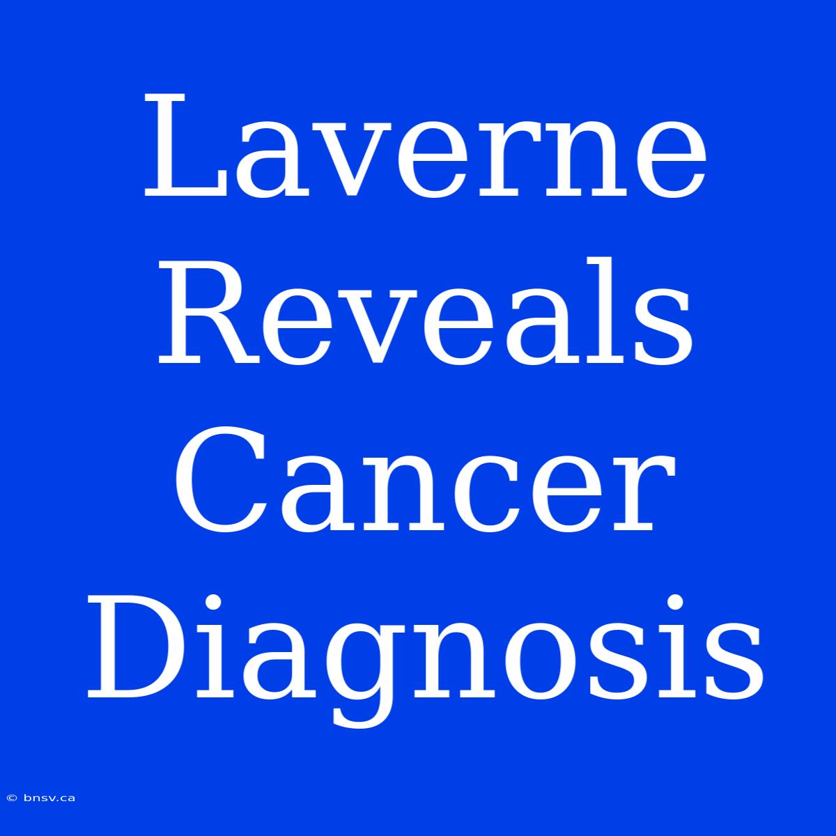 Laverne Reveals Cancer Diagnosis