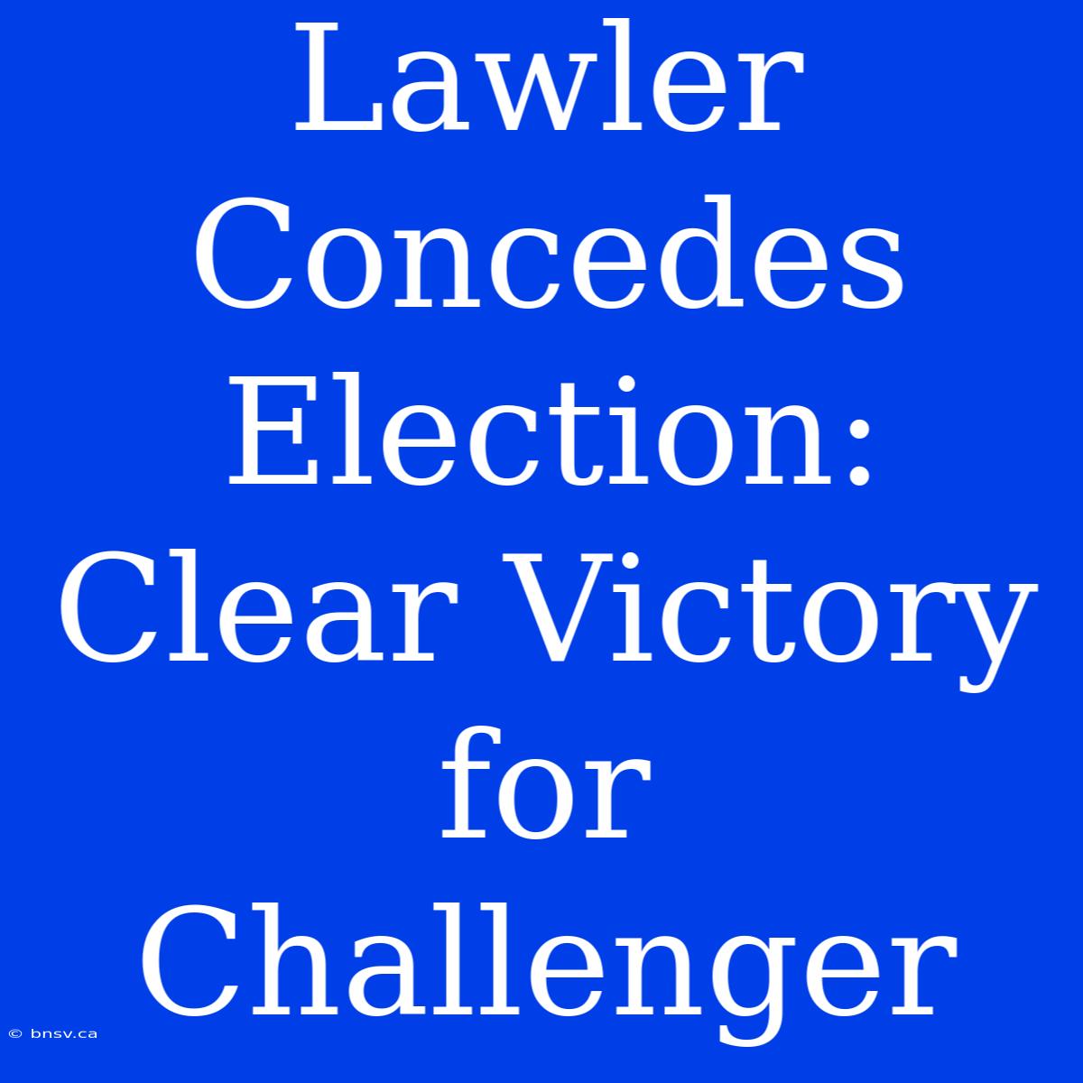 Lawler Concedes Election: Clear Victory For Challenger