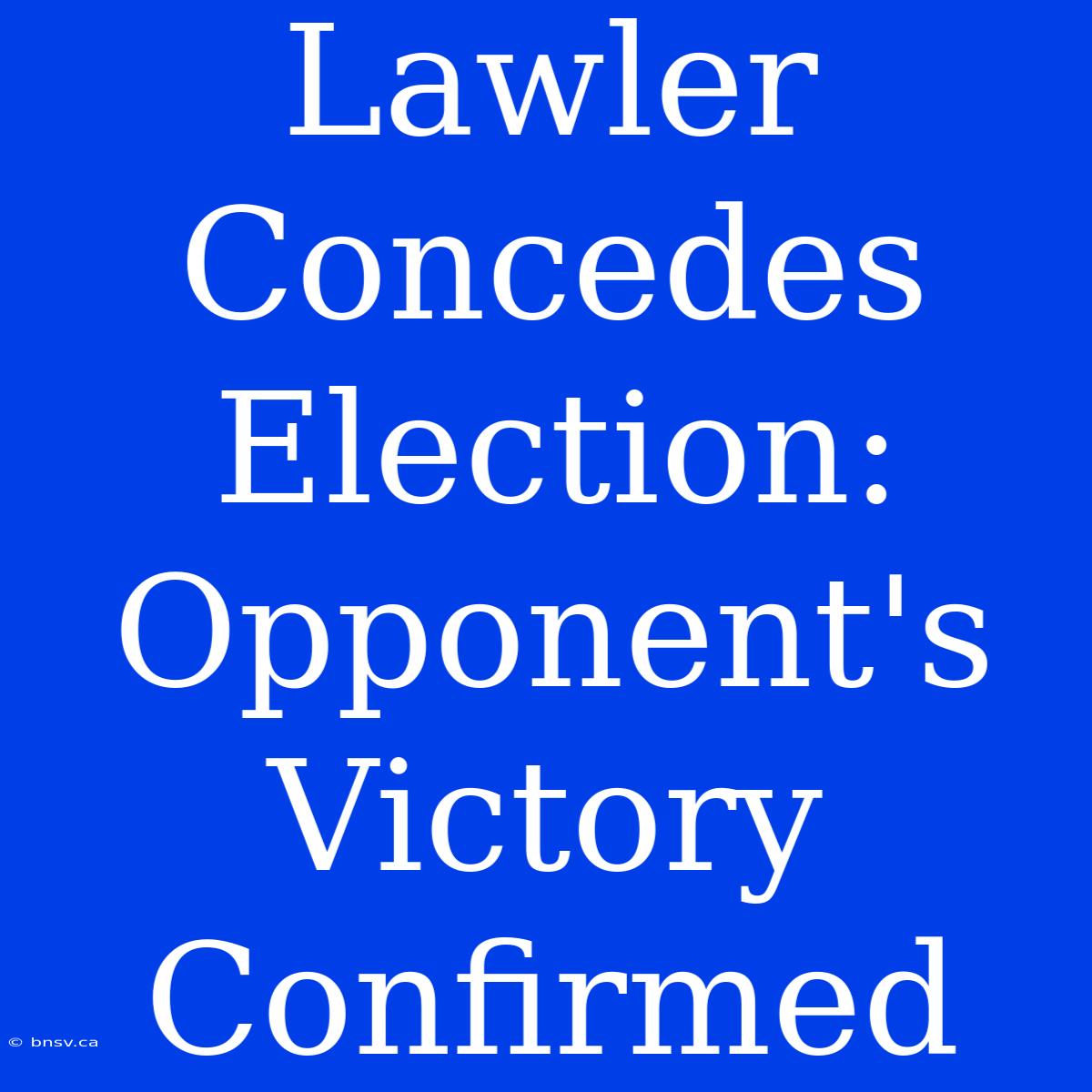 Lawler Concedes Election: Opponent's Victory Confirmed