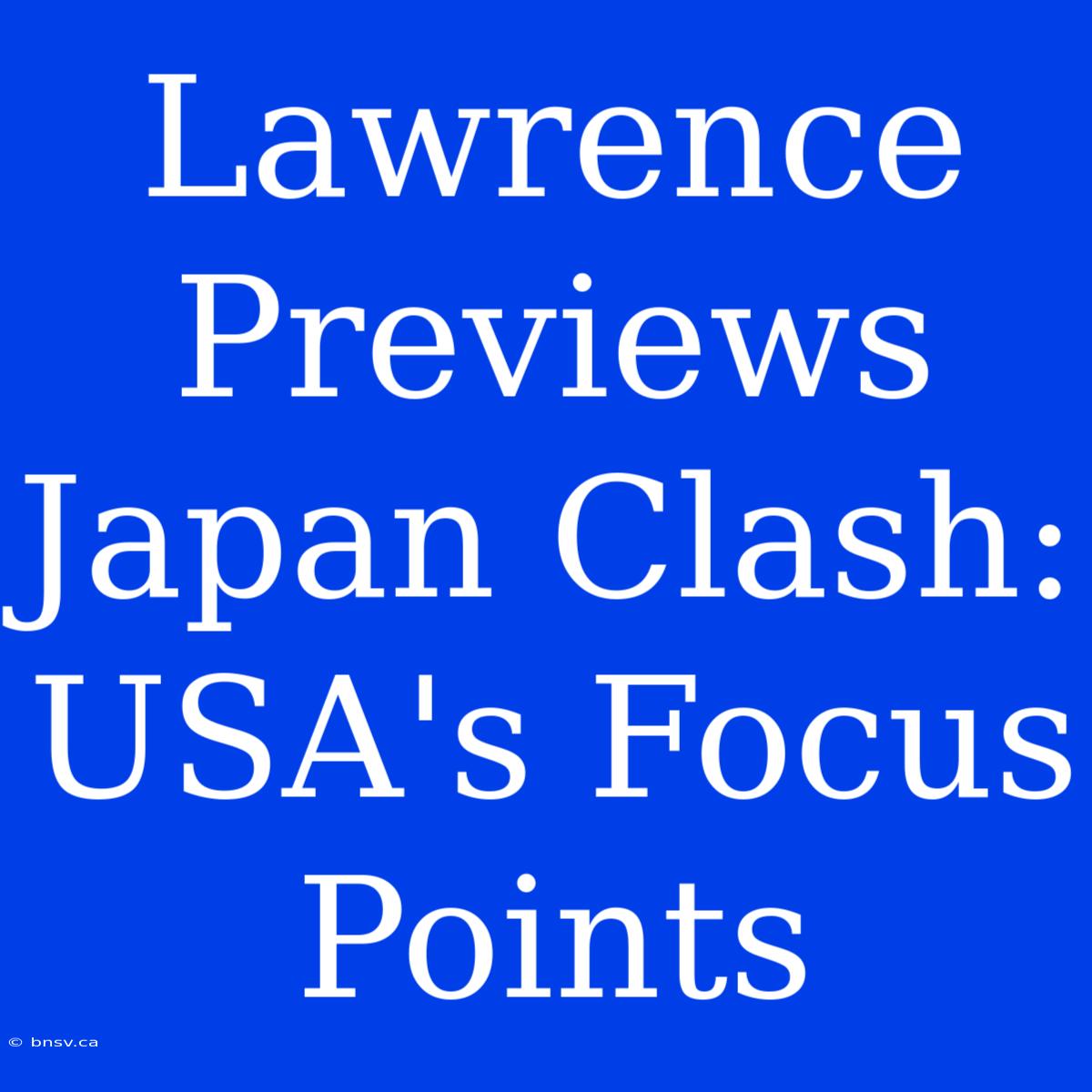 Lawrence Previews Japan Clash: USA's Focus Points