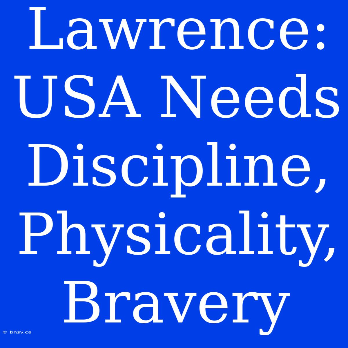 Lawrence: USA Needs Discipline, Physicality, Bravery