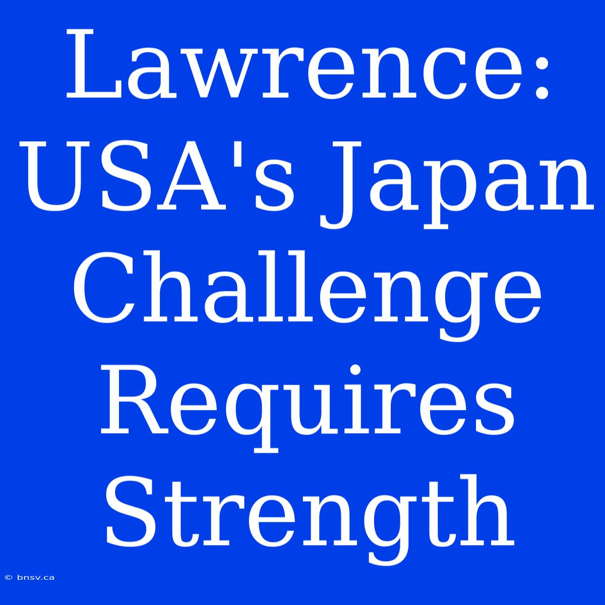 Lawrence: USA's Japan Challenge Requires Strength