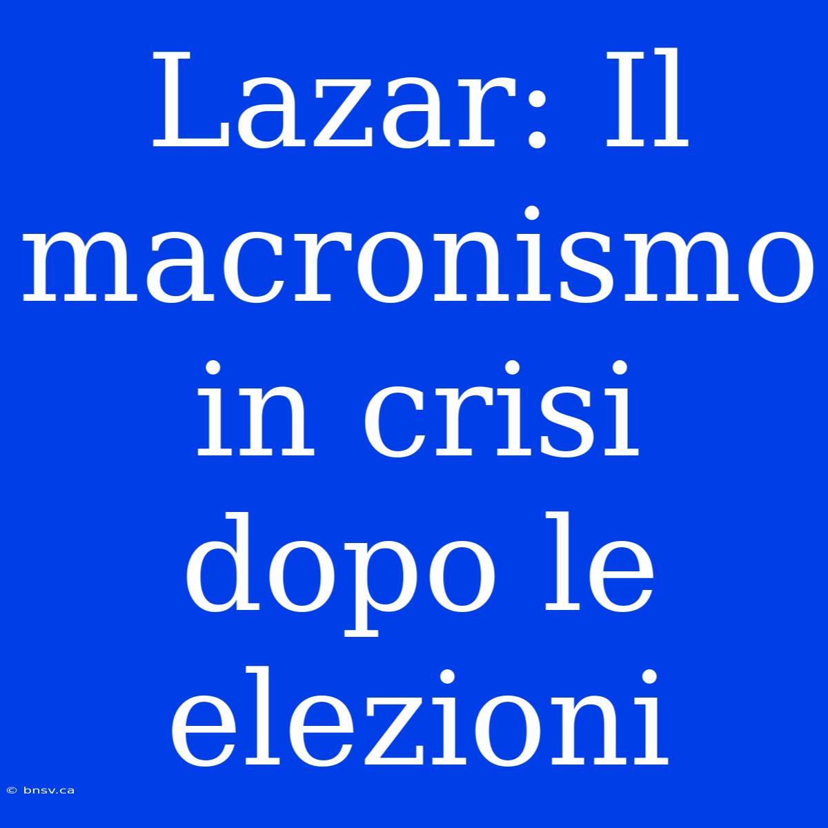 Lazar: Il Macronismo In Crisi Dopo Le Elezioni