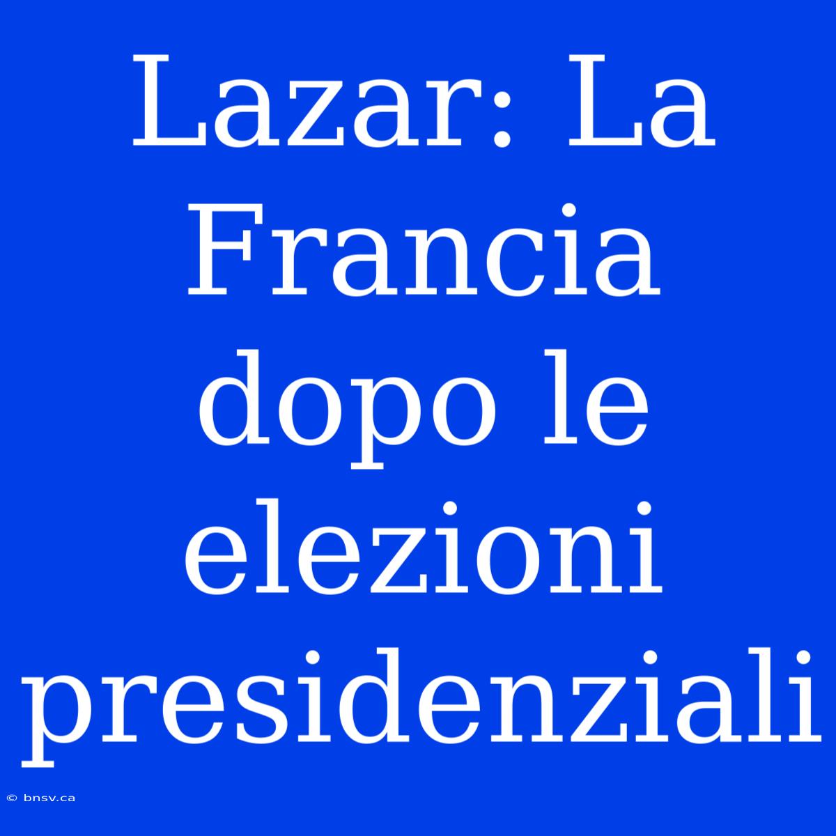 Lazar: La Francia Dopo Le Elezioni Presidenziali