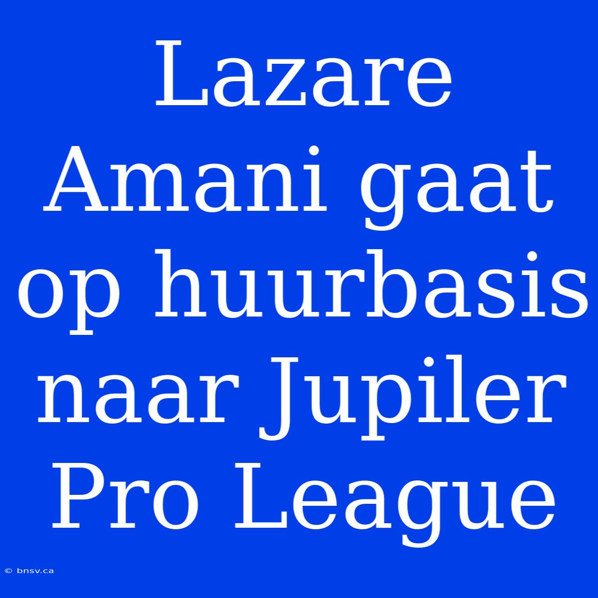 Lazare Amani Gaat Op Huurbasis Naar Jupiler Pro League