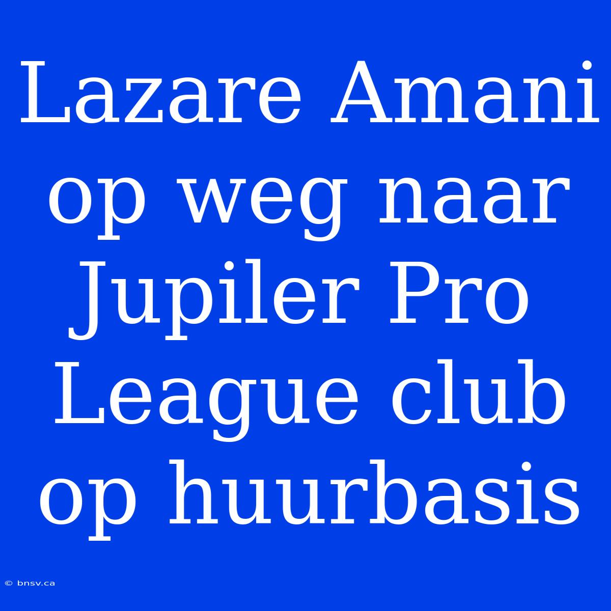 Lazare Amani Op Weg Naar Jupiler Pro League Club Op Huurbasis