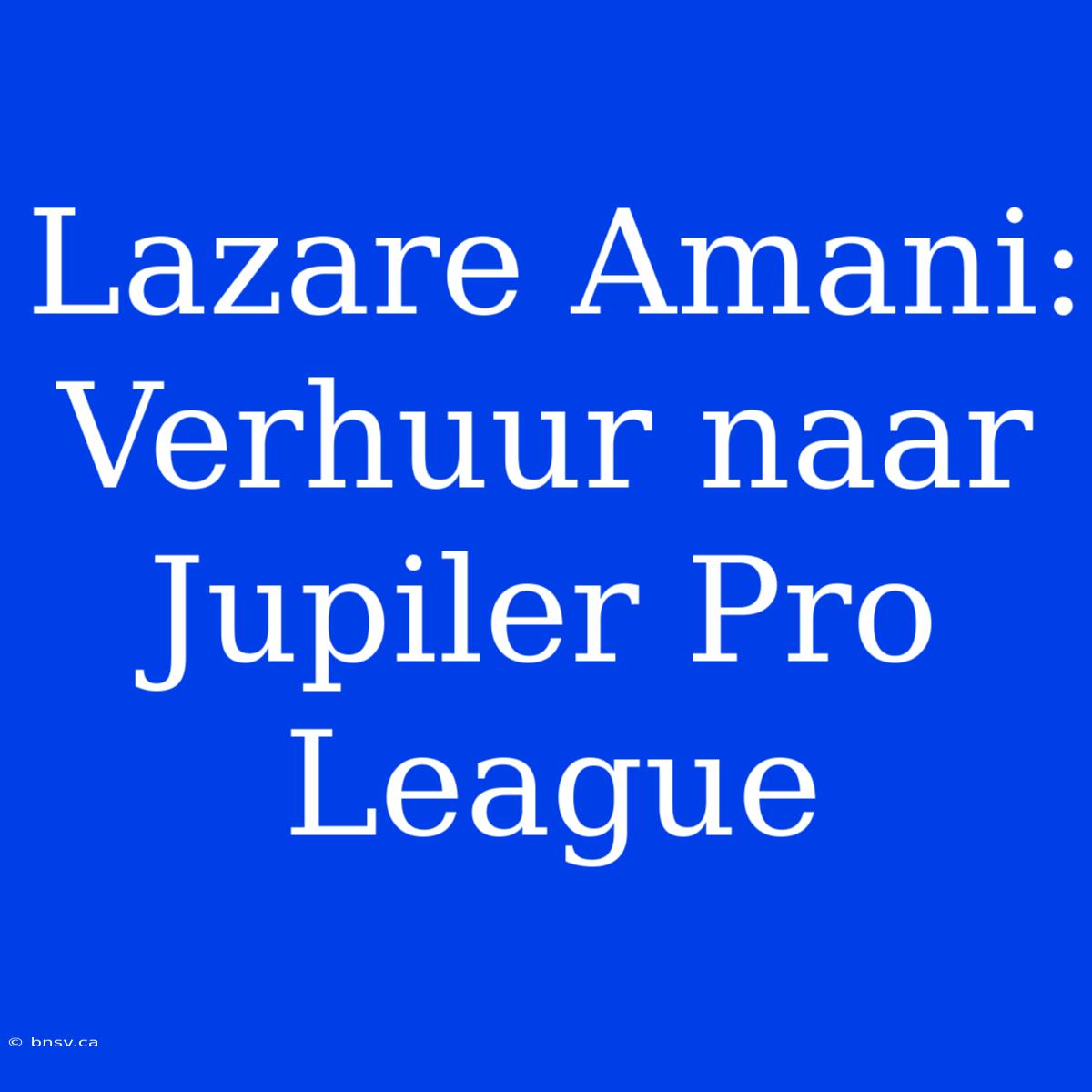 Lazare Amani: Verhuur Naar Jupiler Pro League