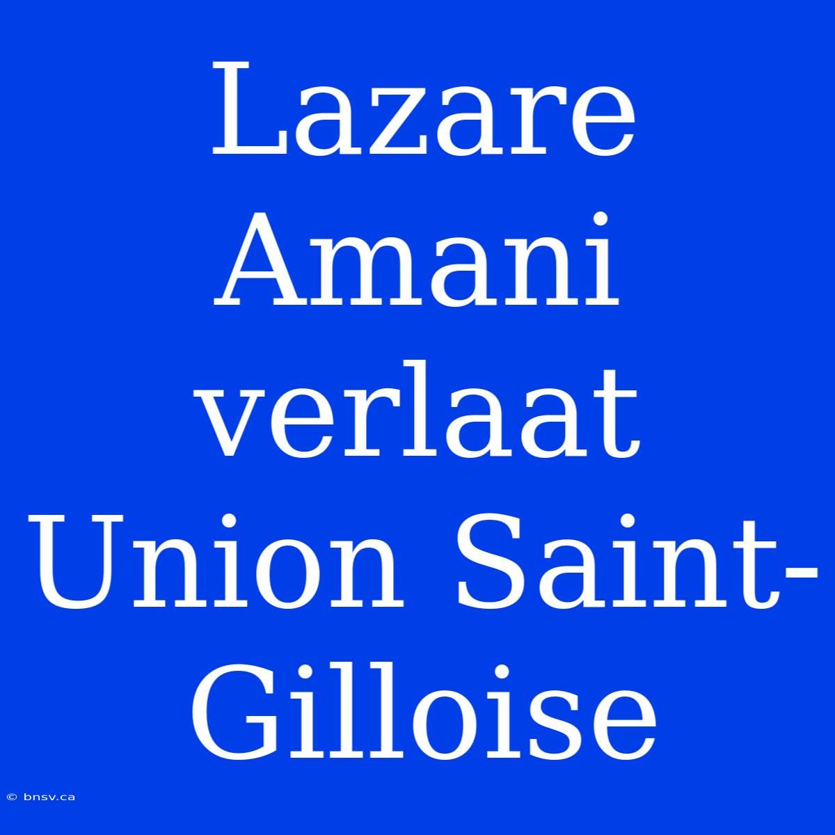 Lazare Amani Verlaat Union Saint-Gilloise