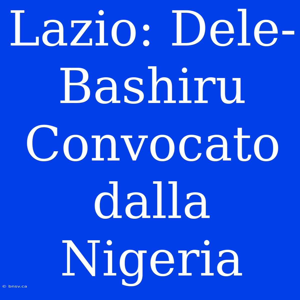 Lazio: Dele-Bashiru Convocato Dalla Nigeria