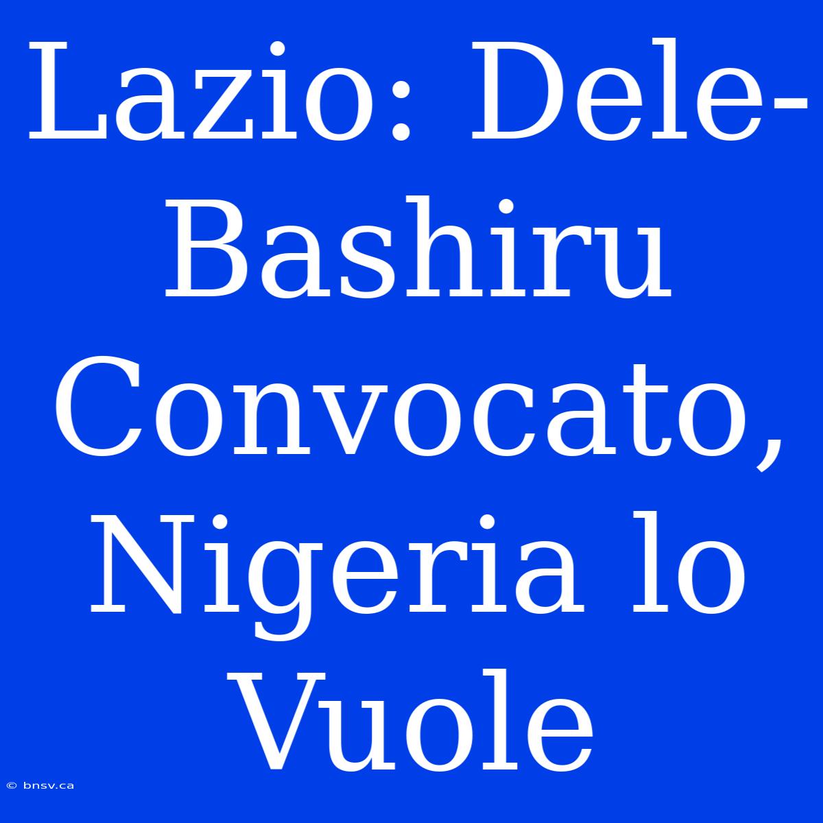 Lazio: Dele-Bashiru Convocato, Nigeria Lo Vuole