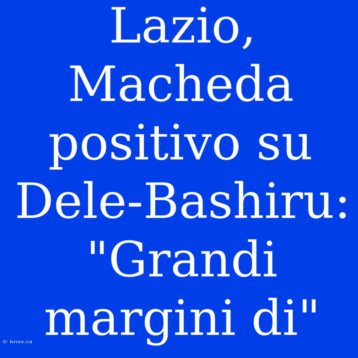 Lazio, Macheda Positivo Su Dele-Bashiru: 