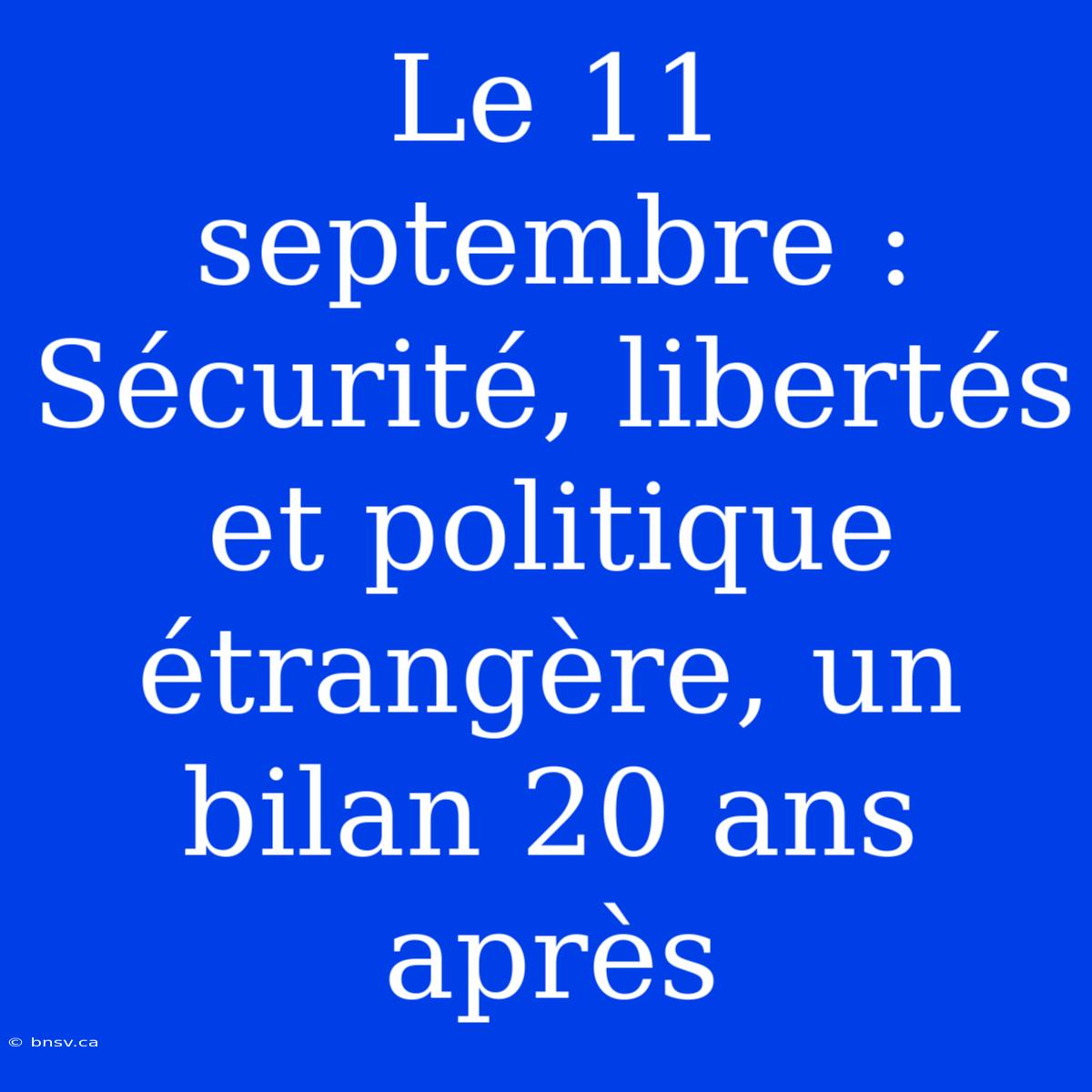 Le 11 Septembre : Sécurité, Libertés Et Politique Étrangère, Un Bilan 20 Ans Après