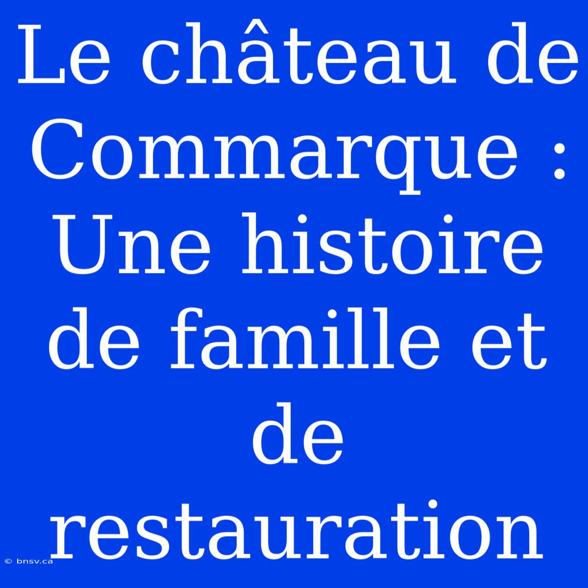 Le Château De Commarque : Une Histoire De Famille Et De Restauration