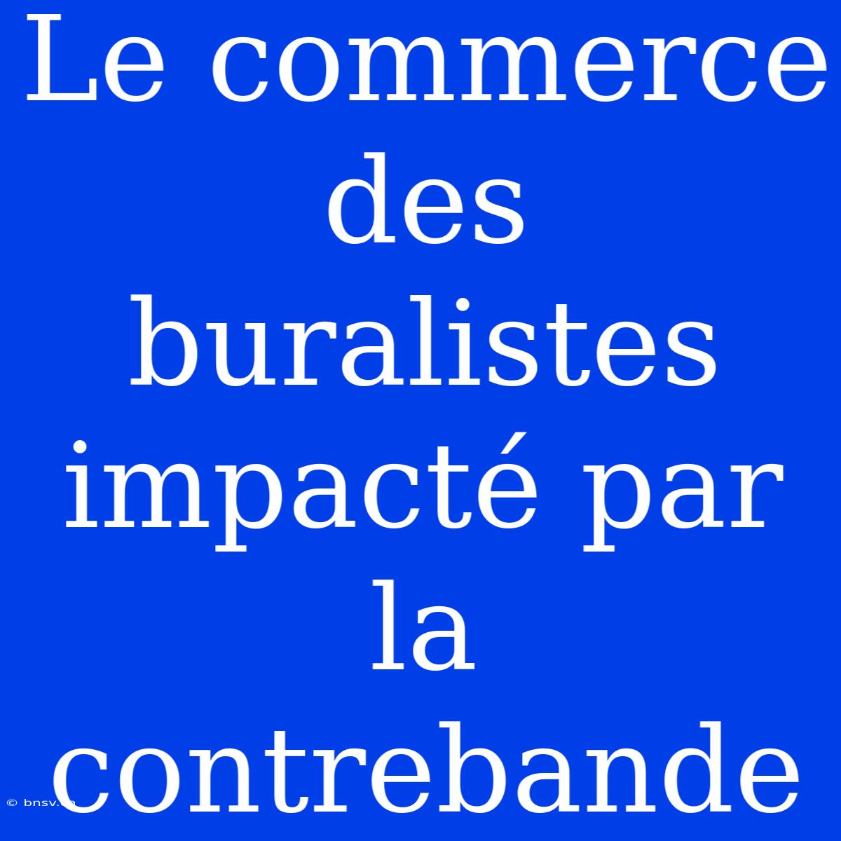 Le Commerce Des Buralistes Impacté Par La Contrebande