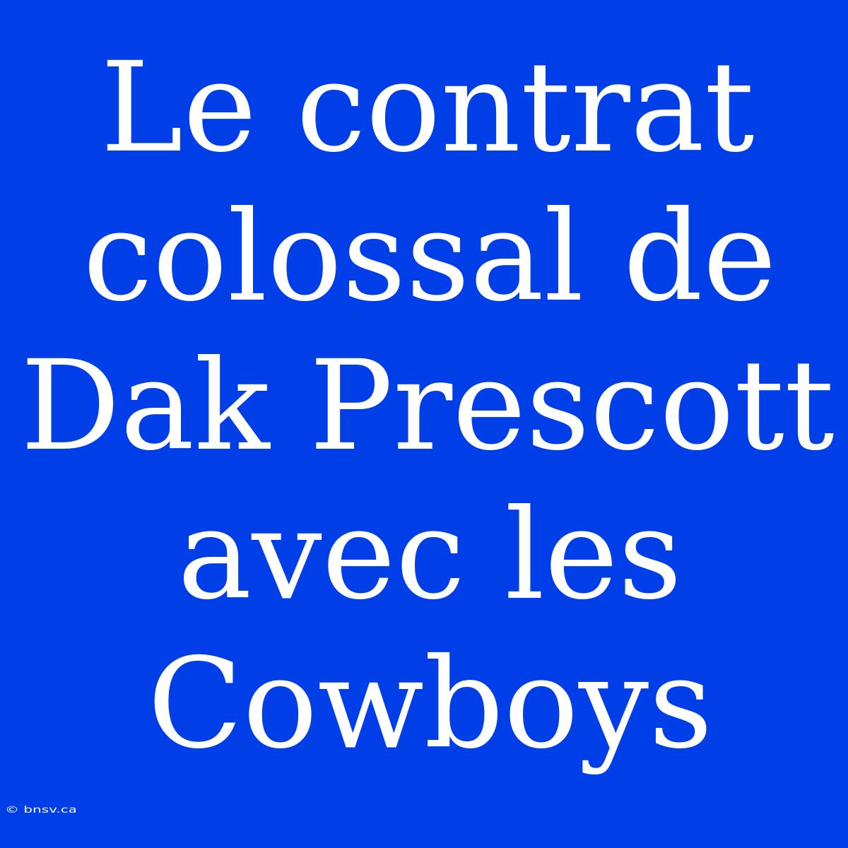 Le Contrat Colossal De Dak Prescott Avec Les Cowboys