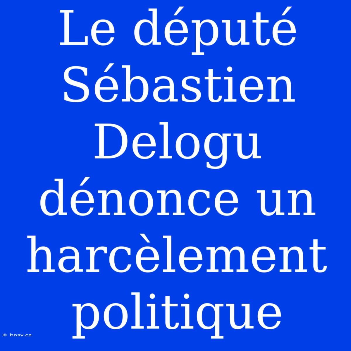 Le Député Sébastien Delogu Dénonce Un Harcèlement Politique