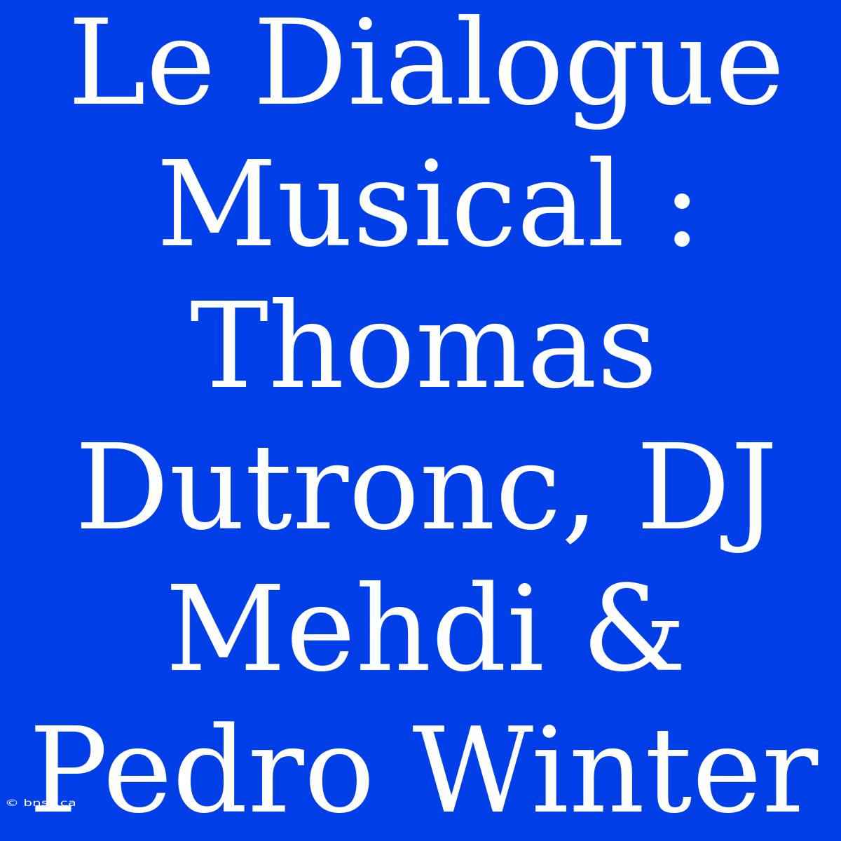 Le Dialogue Musical : Thomas Dutronc, DJ Mehdi & Pedro Winter