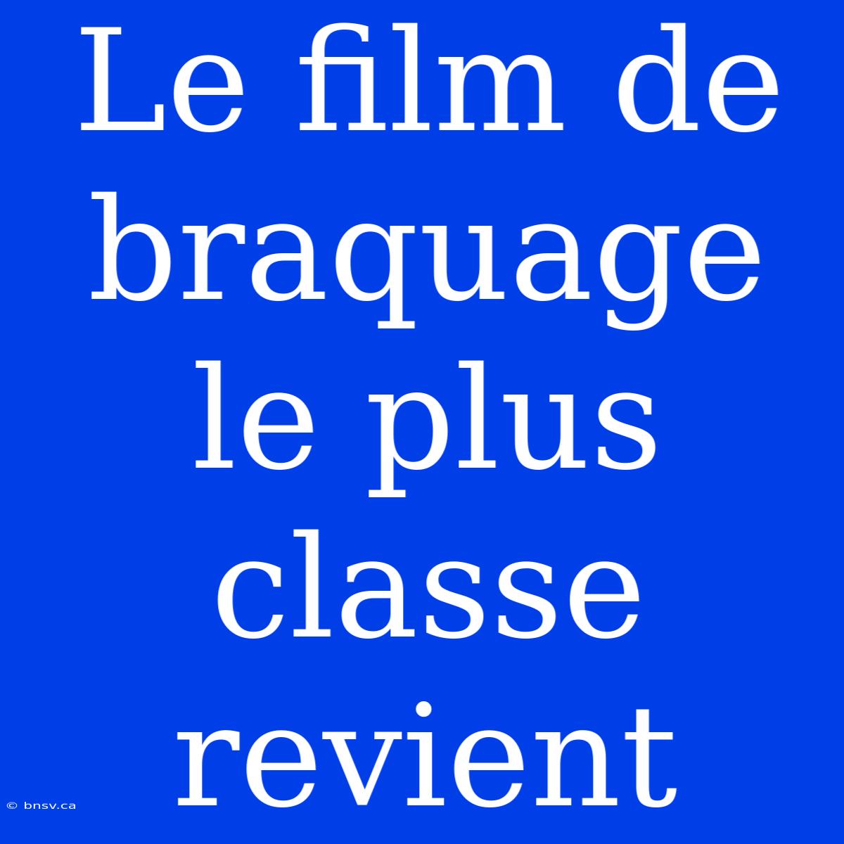 Le Film De Braquage Le Plus Classe Revient