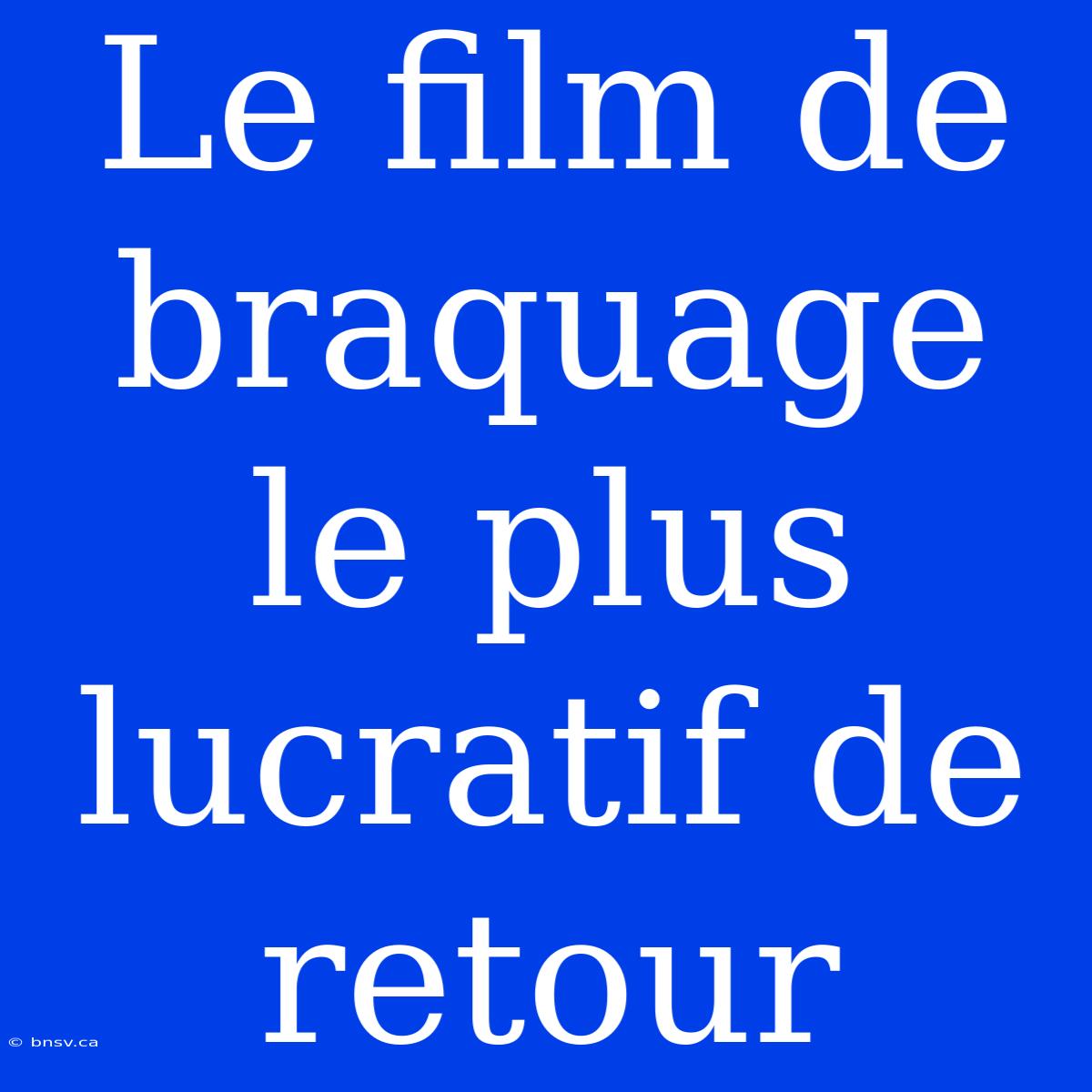 Le Film De Braquage Le Plus Lucratif De Retour