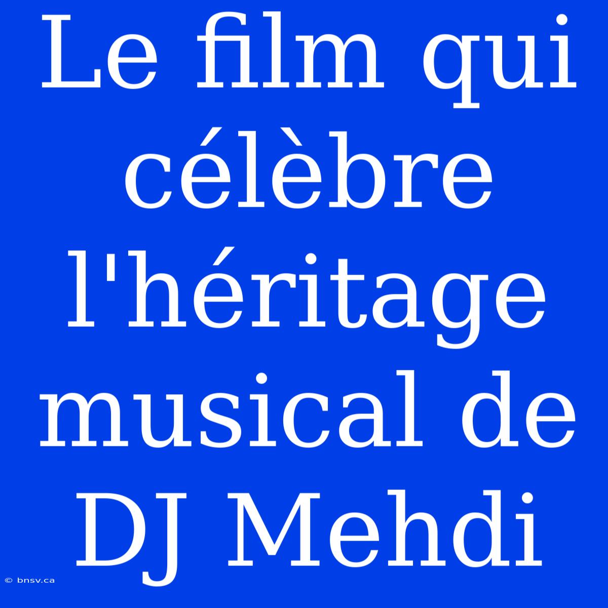 Le Film Qui Célèbre L'héritage Musical De DJ Mehdi