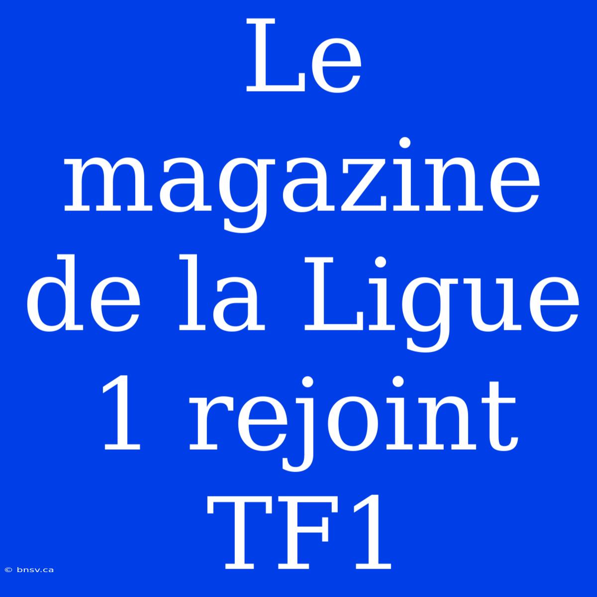 Le Magazine De La Ligue 1 Rejoint TF1